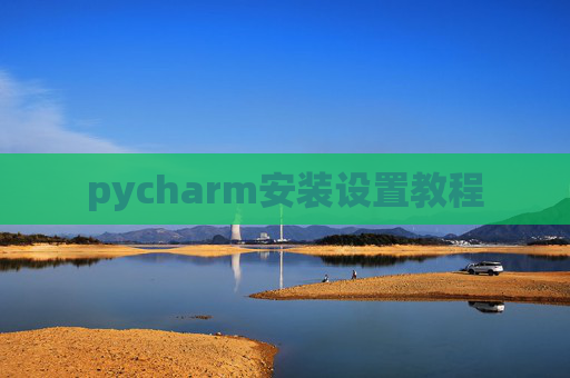 pycharm安装设置教程 pycharm安装设置教程